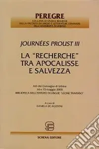 La «Recherche» tra Apocalisse e salvezza. Journées Proust III. Atti del Convegno (Urbino, 14-15 maggio 2003). Biblioteca dell‘Istituto di lingue Leone Traverso Pagamento Sicuro