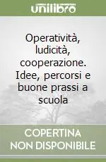 Operatività, ludicità, cooperazione. Idee, percorsi e buone prassi a scuola Bestseller