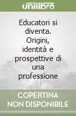Offerta Lampo Educatori si diventa. Origini, identità e prospettive di una professione