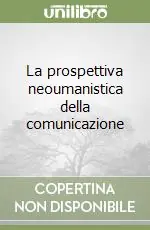La prospettiva neoumanistica della comunicazione Offerta Limitata