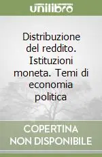 Spedito Oggi Distribuzione del reddito. Istituzioni moneta. Temi di economia politica