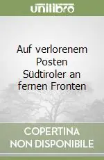 Auf verlorenem Posten Südtiroler an fernen Fronten Must-Have