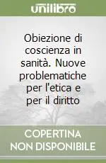 Obiezione di coscienza in sanità. Nuove problematiche per l‘etica e per il diritto Saldi