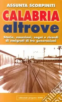 Promozione Esclusiva Calabria altrove. Storie, emozioni, sogni e ricordi di emigrati di tre generazioni