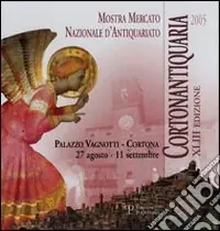 Bestseller Cortonantiquaria 2005. 43ª edizione Mostra mercato nazionale d‘antiquariato
