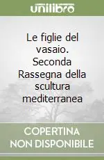 Spedito Oggi Le figlie del vasaio. Seconda Rassegna della scultura mediterranea