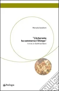 L‘Acheronte ha sommerso l‘Olimpo. Il mito in Gottfried Benn A Buon Prezzo
