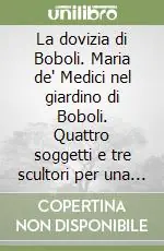 Più Venduto La dovizia di Boboli. Maria de‘ Medici nel giardino di Boboli. Quattro soggetti e tre scultori per una statua. Ediz. illustrata