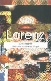 Lorenz allo specchio. Autoritratto inedito del padre dell‘etologia Professionale