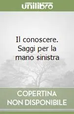 Il conoscere. Saggi per la mano sinistra Must-Have