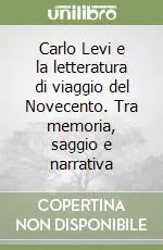 Offerta Speciale Carlo Levi e la letteratura di viaggio del Novecento. Tra memoria, saggio e narrativa