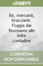 Re, mercanti, braccianti. Foggia dai Normanni alle lotte contadine Consegna Rapida