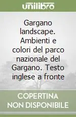 Gargano landscape. Ambienti e colori del parco nazionale del Gargano. Testo inglese a fronte Quantità Limitata