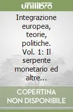 Integrazione europea, teorie, politiche. Vol. 1 Il serpente monetario ed altre problematiche Consegna Rapida