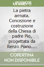 Subito Disponibile La pietra armata. Concezione e costruzione della Chiesa di padre Pio, progettata da Renzo Piano. Ediz. italiana e inglese