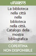 La biblioteca nella città nella biblioteca nella città. Catalogo della mostra bibliografica Prezzo Basso