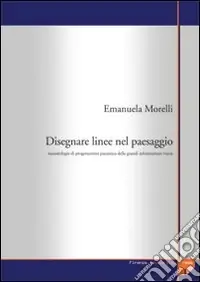 Popolare Disegnare linee nel paesaggio. Metodologie di progettazione paesistica delle grandi infrastrutture viarie