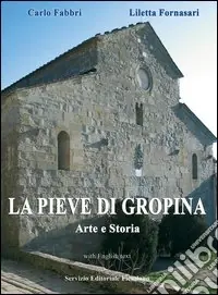 La Pieve di Gropina, arte e storia Spedito Oggi