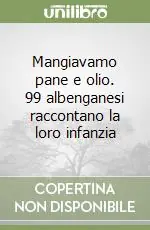 Novità Mangiavamo pane e olio. 99 albenganesi raccontano la loro infanzia