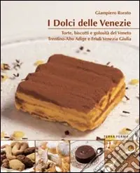 Consegna Rapida I dolci delle Venezie. Torte, biscotti e golosità del Veneto, Trentino Alto Adige e Friuli Venezia Giulia