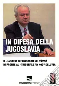 In difesa della Jugoslavia. Il J‘accuse di Slobodan Milosevic di fronte al tribunale «ad hoc» dell‘Aia Novità