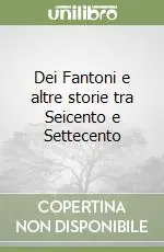 Spedito Oggi Dei Fantoni e altre storie tra Seicento e Settecento