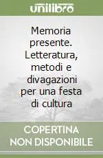 Subito Disponibile Memoria presente. Letteratura, metodi e divagazioni per una festa di cultura
