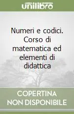 Numeri e codici. Corso di matematica ed elementi di didattica Professionale