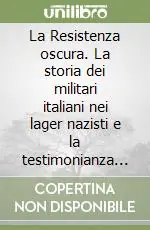 Nuovo Arrivo La Resistenza oscura. La storia dei militari italiani nei lager nazisti e la testimonianza degli internati casalaschi