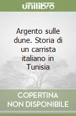 Più Venduto Argento sulle dune. Storia di un carrista italiano in Tunisia