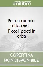 Compra Adesso Per un mondo tutto mio... Piccoli poeti in erba
