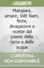 Di Tendenza Mangiare, amare, Viêt Nam. Note, divagazioni e ricette dal paese della terra e delle acque