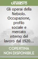 Gli operai della Nebiolo. Occupazione, profilo sociale e mercato interno del lavoro dal 1920 al 1953 Spedito Oggi