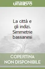La città e gli indizi. Simmetrie bassanesi Reso Gratuito