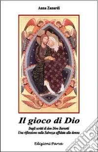 Ultimissimo Modello Il gioco di Dio. Dagli scritti di don Divo Barsotti una riflessione sulla salvezza affidata alla donna