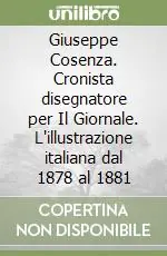 Più Venduto Giuseppe Cosenza. Cronista disegnatore per Il Giornale. L‘illustrazione italiana dal 1878 al 1881