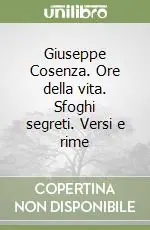 Ordina Subito Giuseppe Cosenza. Ore della vita. Sfoghi segreti. Versi e rime