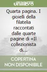 Quarta pagina. I gioielli della filatelia raccontati dalle quarte pagine di «Il collezionista di francobolli» A Buon Prezzo