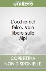 Popolare L‘occhio del falco. Volo libero sulle Alpi