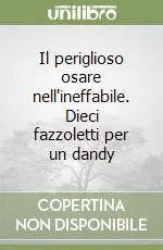 Non Perdere Il periglioso osare nell‘ineffabile. Dieci fazzoletti per un dandy
