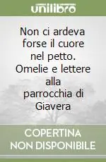 Ultimissimo Modello Non ci ardeva forse il cuore nel petto. Omelie e lettere alla parrocchia di Giavera