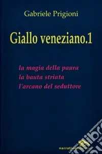 Giallo veneziano. Vol. 1 La magia della paura-La bauta striata-L‘arcano dei seduttori Acquista Ora