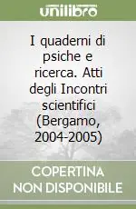 Sconto I quaderni di psiche e ricerca. Atti degli Incontri scientifici (Bergamo, 2004-2005)