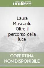 Laura Mascardi. Oltre il percorso della luce Esclusivo