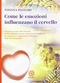 Come le emozioni influenzano il cervello. Una nuova teoria sulle emozioni tra filosofia della mente, neuroscienza e buddismo... Occasione Imperdibile