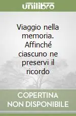 Viaggio nella memoria. Affinché ciascuno ne preservi il ricordo Scelto Dai Clienti