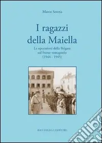 I ragazzi della Maiella. Le operazioni della brigata sul fronte romagnolo (1944-1945) Professionale