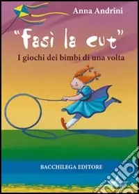 Fasì la cùt. I giochi dei bimbi di una volta Prezzo Ridotto