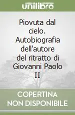Piovuta dal cielo. Autobiografia dell‘autore del ritratto di Giovanni Paolo II Compra Oggi Stesso