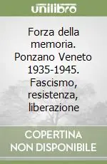 Ultima Occasione Forza della memoria. Ponzano Veneto 1935-1945. Fascismo, resistenza, liberazione
